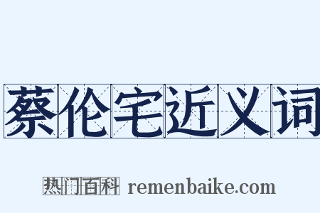 蔡伦宅近义词是什么意思的图片